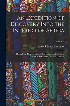 An Expedition of Discovery Into the Interior of Africa: Through the Hitherto Undescribed Countries of the Great Namaquas, Boschmans, and Hill Damaras;