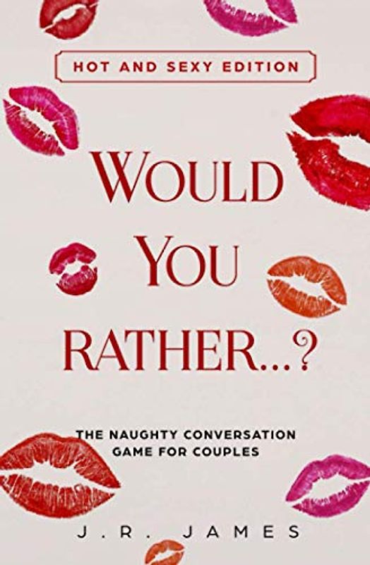 Would you rather...? The Naughty Conversation Game for Couples: Hot and Sexy Edition