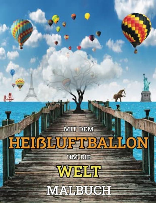 Mit dem Heißluftballon um die Welt: Malbuch für Erwachsene und Jugendliche zum Entspannen mit wunderschönen Ballonfahrt Motiven inklusive malerischer ... Meere und Städten aus der ganzen Welt