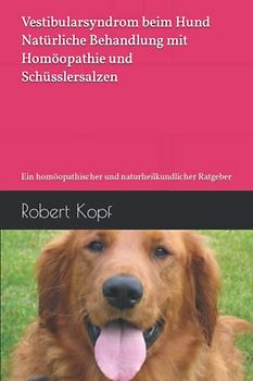 Vestibularsyndrom beim Hund - Natürliche Behandlung mit Homöopathie und Schüsslersalzen: Ein homöopathischer und naturheilkundlicher Ratgeber