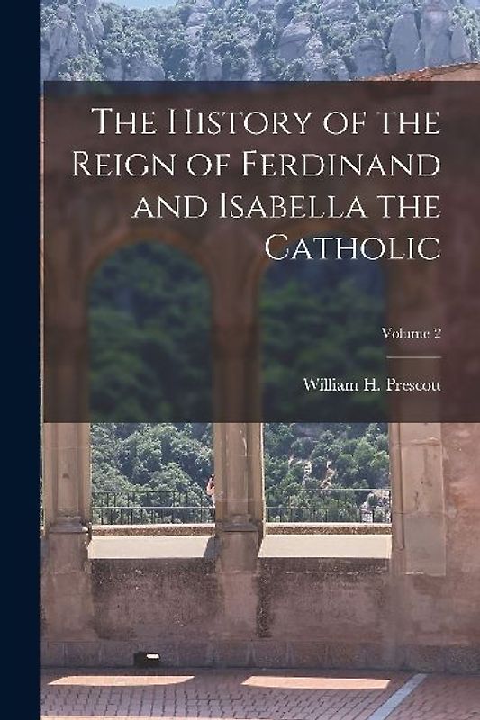 The History of the Reign of Ferdinand and Isabella the Catholic; Volume 2