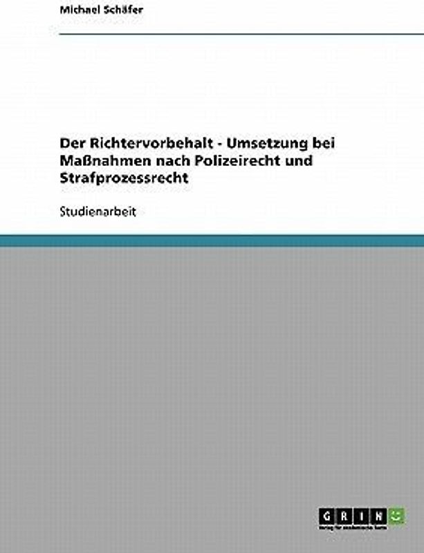 Der Richtervorbehalt - Umsetzung bei Maßnahmen nach Polizeirecht und Strafprozessrecht