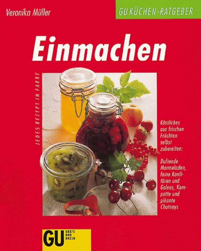 Einmachen. Köstliches aus frischen Früchten selbst zubereitet: Duftende Marmeladen, feine Konfitüren und Gelees, Kompotte und pikante Chutneys