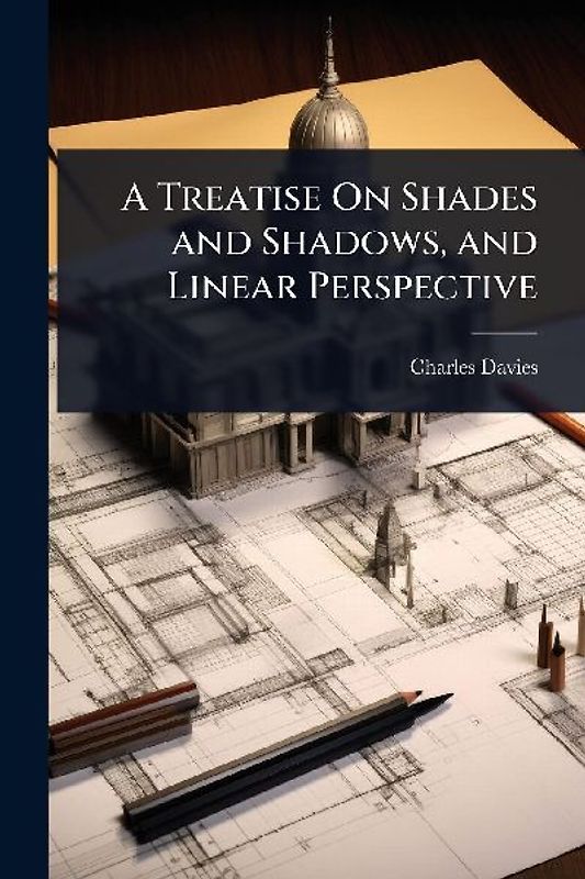 A Treatise On Shades and Shadows, and Linear Perspective
