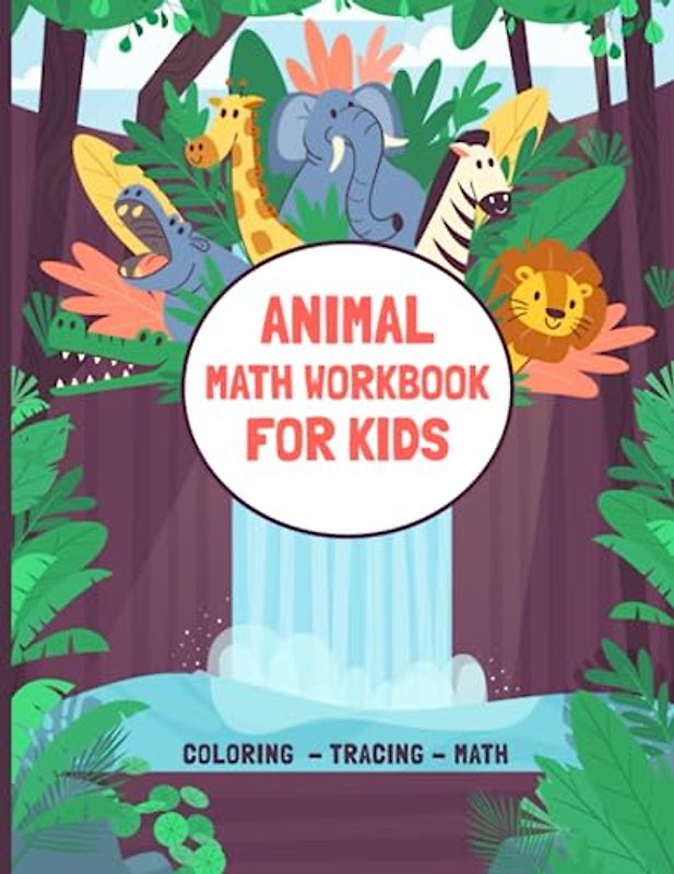 Animal Math Workbook for Kids: Learn math while exploring the animal kingdom | Kids will learn to trace numbers by counting and calculating cute animals.