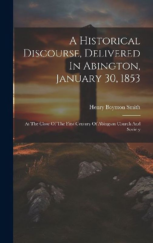 A Historical Discourse, Delivered In Abington, January 30, 1853: At The Close Of The First Century Of Abington Church And Society