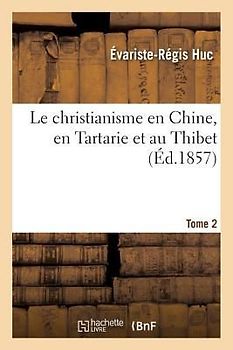 Le Christianisme En Chine, En Tartarie Et Au Thibet. Tome 2