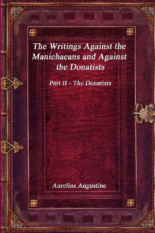 The Writings Against the Manichaeans and Against the Donatists