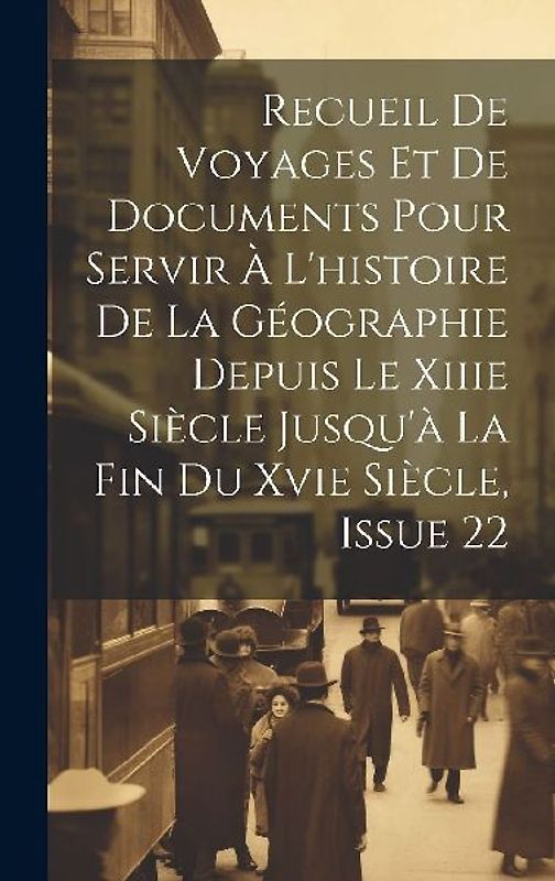 Recueil De Voyages Et De Documents Pour Servir À L'histoire De La Géographie Depuis Le Xiiie Siècle Jusqu'à La Fin Du Xvie Siècle, Issue 22