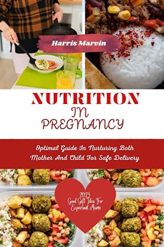 Nutrition in pregnancy: Optimal Guide In Nurturing Both Mother And Child For Safe Delivery (Tips and Hacks for a Healthier You (Eating for Life), Band 3)