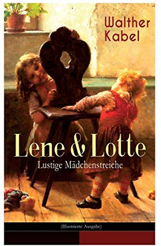 Lene & Lotte - Lustige Mädchenstreiche (Illustrierte Ausgabe): Kinderbuch-Klassiker: Die sprechende Puppe + Der faule Fritz + Das Maskenfest + Das Rodelroß