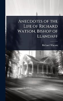 Anecdotes of the Life of Richard Watson, Bishop of Llandaff