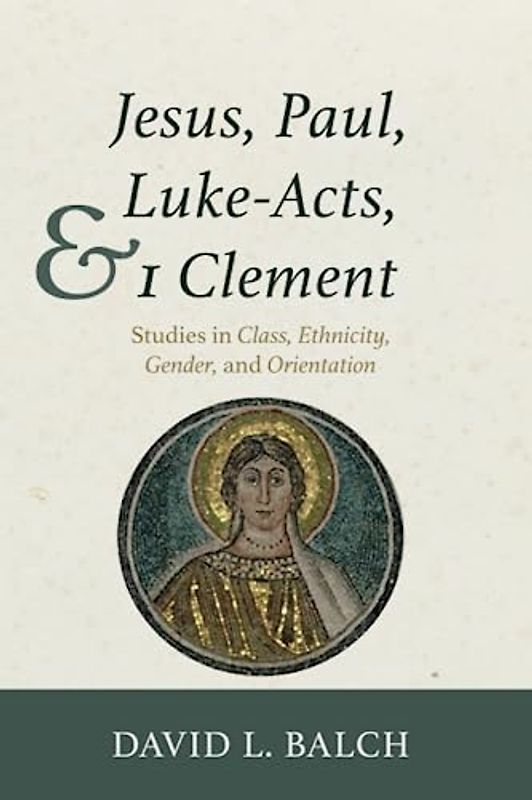 Jesus, Paul, Luke-Acts, and 1 Clement: Studies in Class, Ethnicity, Gender, and Orientation