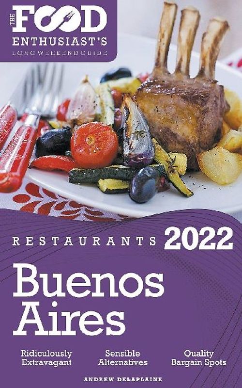 2022 Buenos Aires Restaurants - The Food Enthusiast’s Long Weekend Guide