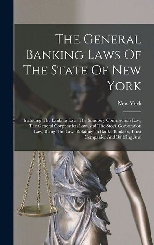 The General Banking Laws Of The State Of New York: Including The Banking Law, The Statutory Construction Law, The General Corporation Law And The Stoc