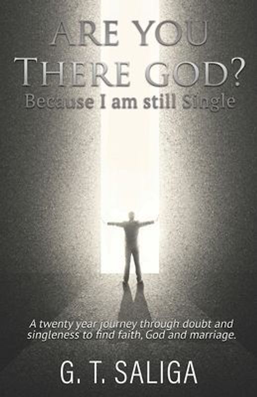 Are you there God? Because I am still single.: A twenty year journey through doubt and singleness to find faith, God and marriage.