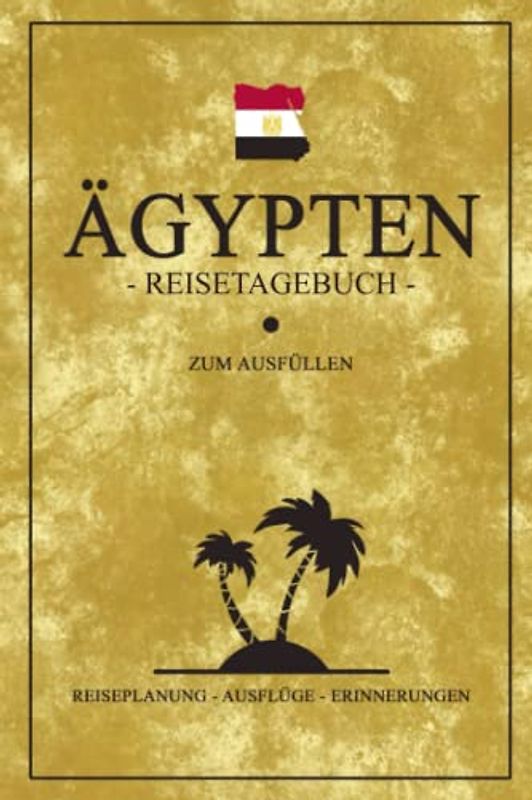 Ägypten Reisetagebuch: Modernes Reise Tagebuch zum selber Schreiben und Ausfüllen / Reisebuch Ägypten Urlaub, Wandern und Geschichte Entdecken / Ägyptische Kultur / Souvenir und Andenken