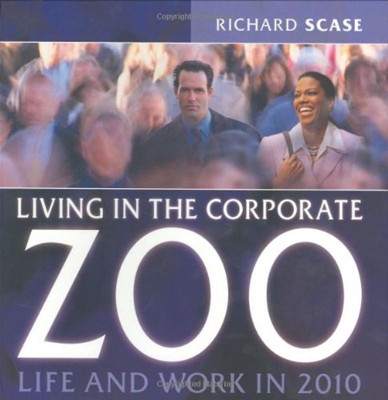 Living in the Corporate Zoo: Life and Work in 2010 (Business) - Scase, Richard