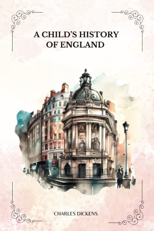 A CHILD’S HISTORY OF ENGLAND By Charles Dickens: With Illustrations by F. H. Townsend