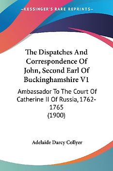 The Dispatches And Correspondence Of John, Second Earl Of Buckinghamshire V1