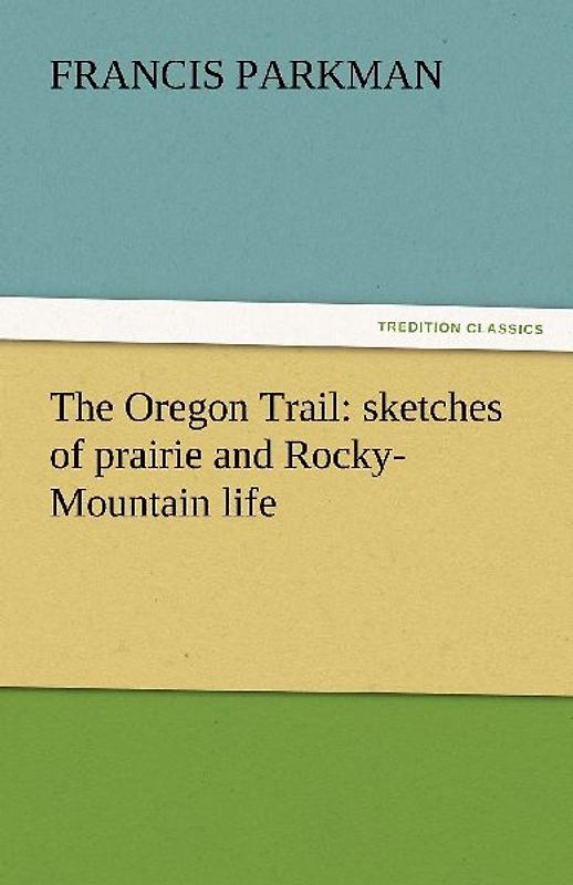 The Oregon Trail: sketches of prairie and Rocky-Mountain life