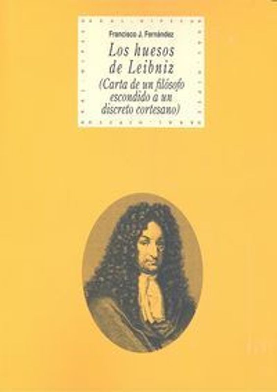 Los huesos de Leibniz : carta de un filósofo escondido a un discreto cortesano
