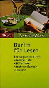 Berlin für Leser. Ein Wegweiser durch Antiquariate, Buchhandlungen, Bibliotheken & Leseorte in der Stadt