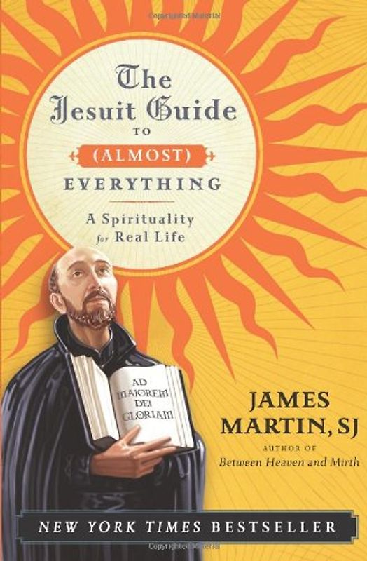 The Jesuit Guide to (Almost) Everything: A Spirituality for Real Life - Martin, James