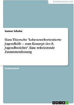 Hans Thierschs "Lebensweltorientierte Jugendhilfe - zum Konzept des 8. Jugendberichts". Eine referierende Zusammenfassung