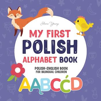 My First Polish Alphabet Book. Polish-English book for Bilingual Children: Fun & artistic Polish-English picture book for kids. A Polish alphabet book ... Books for Bilingual Children, Band 2)
