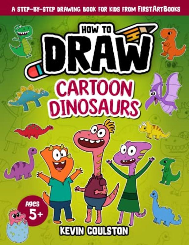 How to Draw: Cartoon Dinosaurs: A Step-by-Step Drawing Book for Kids from FirstArtBooks (Art Books for Kids from FirstArtBooks)
