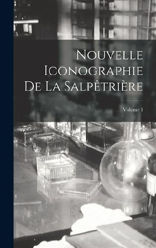 Nouvelle Iconographie De La Salpêtrière; Volume 1