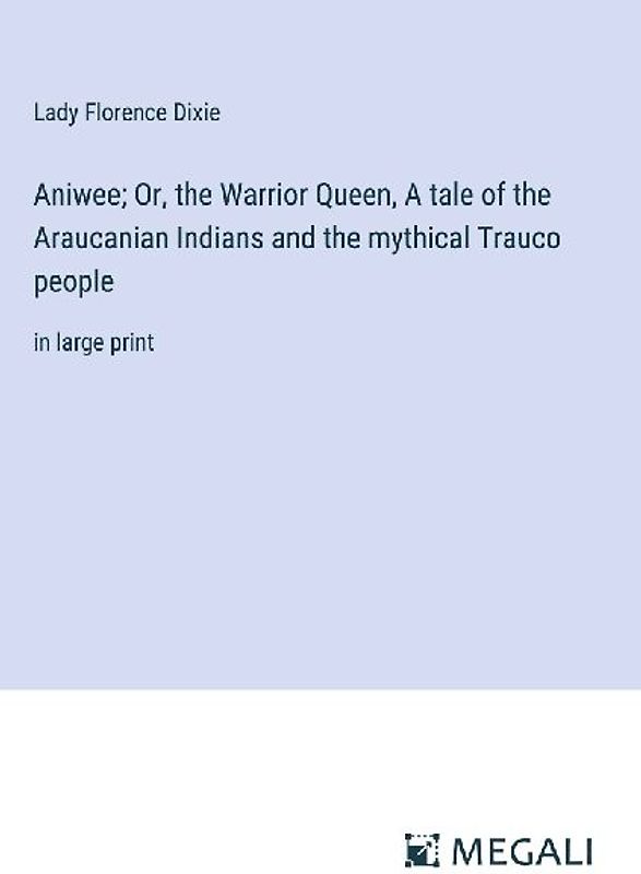 Aniwee; Or, the Warrior Queen, A tale of the Araucanian Indians and the mythical Trauco people