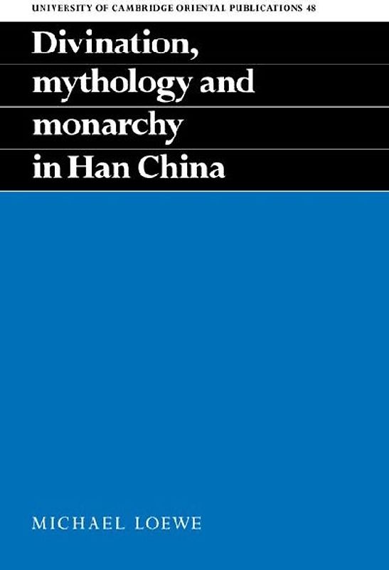 Divination, Mythology and Monarchy in Han China