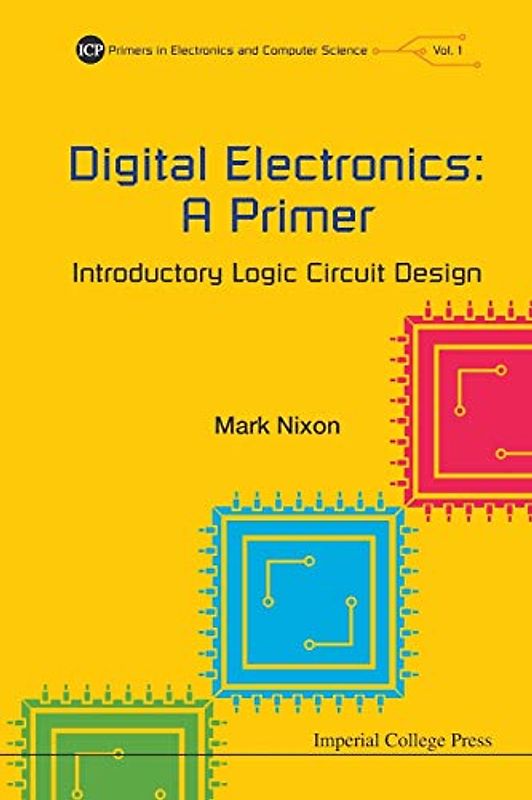 Digital Electronics: A Primer - Introductory Logic Circuit Design (Icp Primers in Electronics and Computer Science, Band 1)
