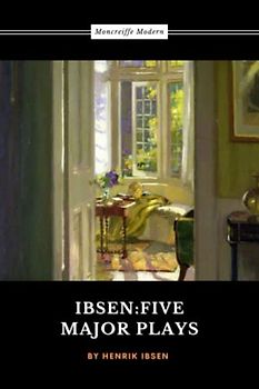 Ibsen: Five Major Plays: A Doll’s House, Ghosts, The Lady from the Sea, Hedda Gabler, and The Master Builder (Annotated)