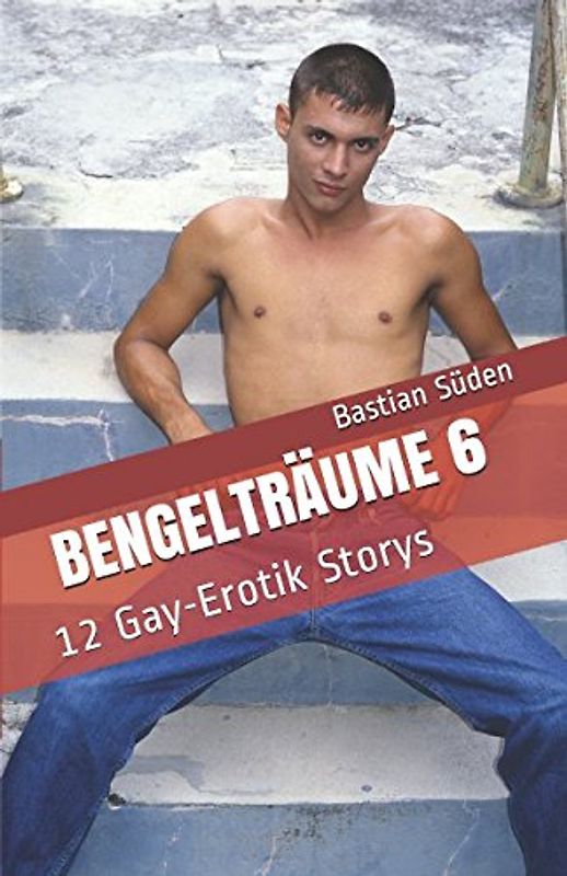 Bengelträume 6: 12 Gay-Erotik Storys