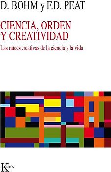 Ciencia, orden y creatividad : las raíces creativas de la ciencia y la vida