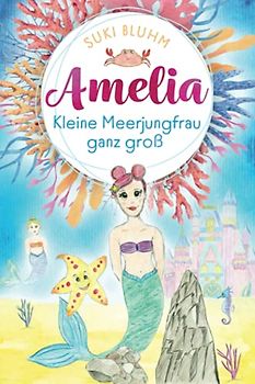 AMELIA - Kleine Meerjungfrau ganz groß: Kinderbuch ab 6 Jahren mit farbigen Illustrationen