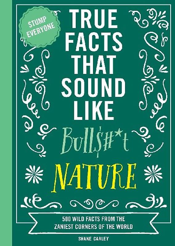 True Facts That Sound Like Bull$#*t: Nature