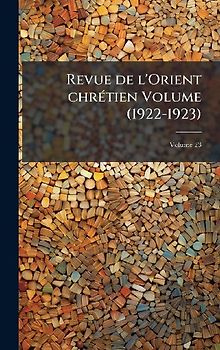Revue de l'Orient chrÃ(c)tien Volume (1922-1923)