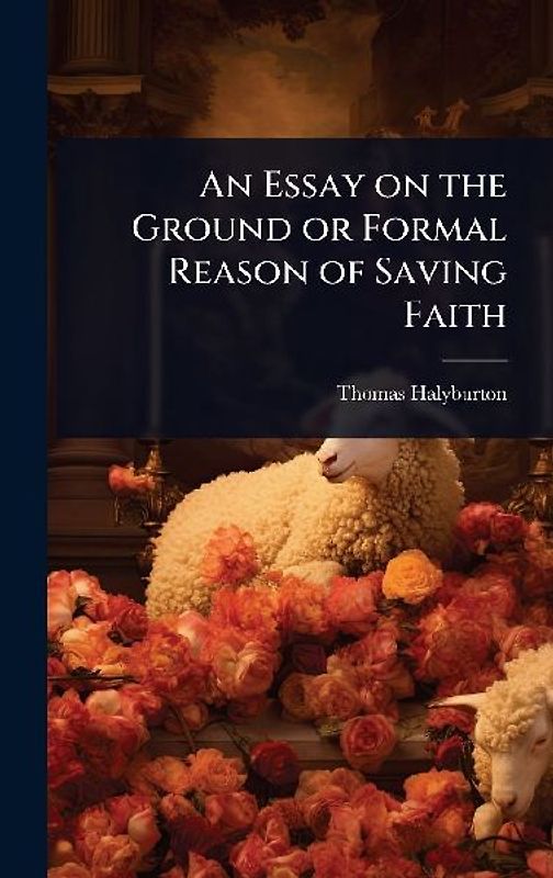 An Essay on the Ground or Formal Reason of Saving Faith
