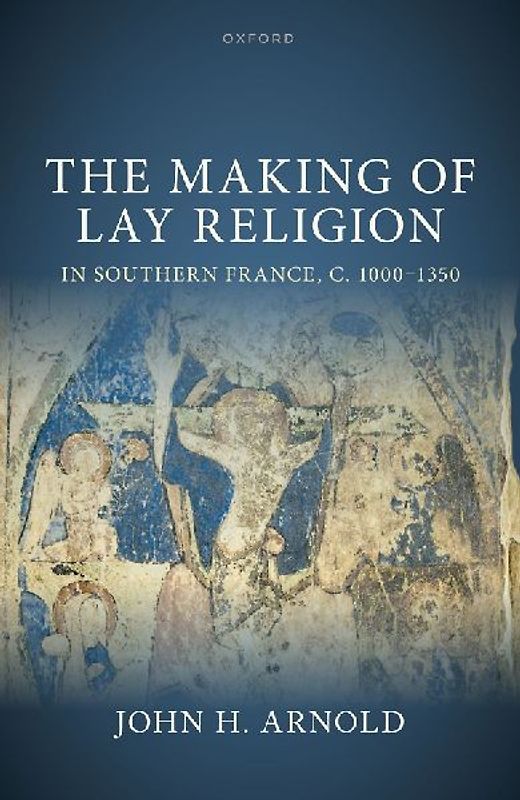 Making of Lay Religion in Southern France, C. 1000-1350