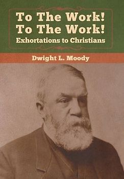 To The Work! To The Work! Exhortations to Christians