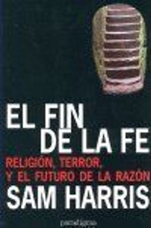El fin de la fe : la religión, el terror y el futuro de la razón