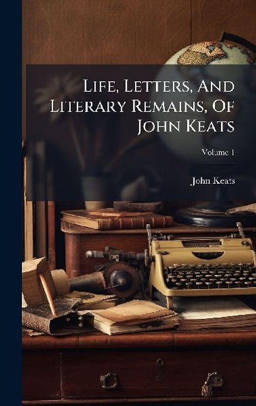 Life, Letters, And Literary Remains, Of John Keats