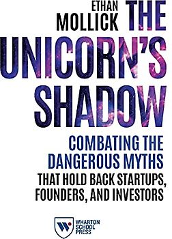 The Unicorn's Shadow: Combating the Dangerous Myths That Hold Back Startups, Founders, and Investors