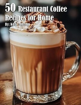 50 Restaurant Coffee Recipes for Home