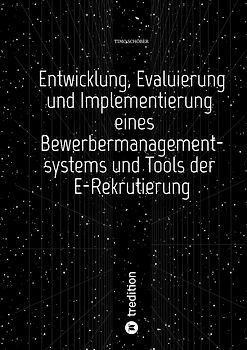 Entwicklung, Evaluierung und Implementierung eines Bewerbermanagementsystems und Tools der E-Rekrutierung