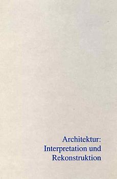 Architektur: Interpretation und Rekonstruktion